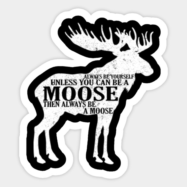 Always Yourself Unless You Moose Shirt Moose Sticker Teepublic Au