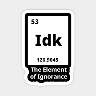 Idk - The Element Of Ignorance Magnet