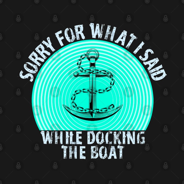 Im Sorry For What I Said While Docking The Boat by ZenCloak