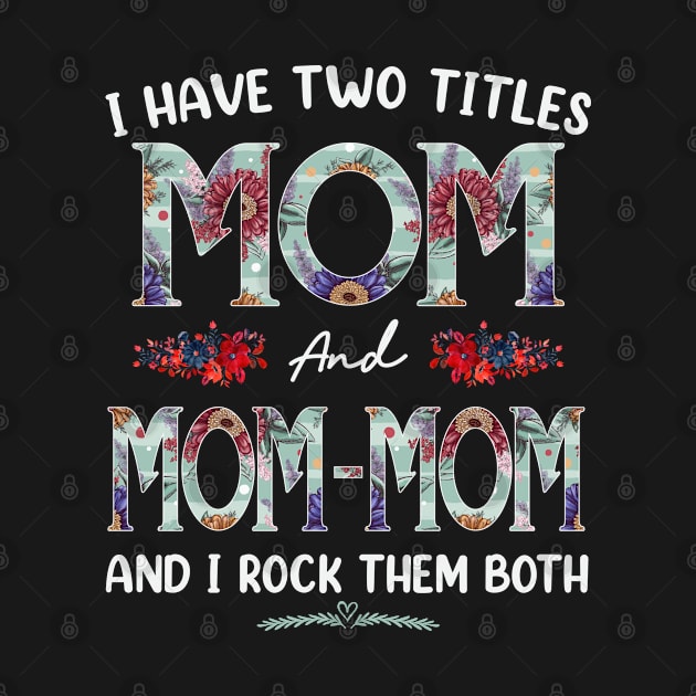 I Have Two Titles Mom And Mom-mom Floral Funny Mothers Day by TeeaxArt