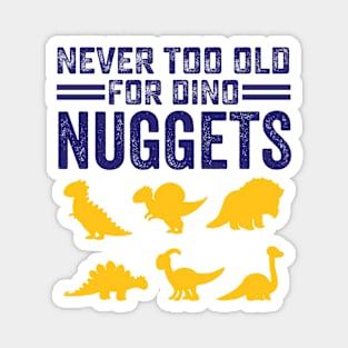 Never Too Old For Dino Nuggets Cute Nuggies Magnet