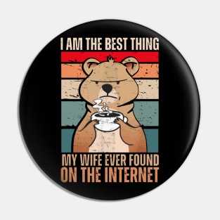 I Am The Best Thing My Wife Ever Found On The Internet Pin