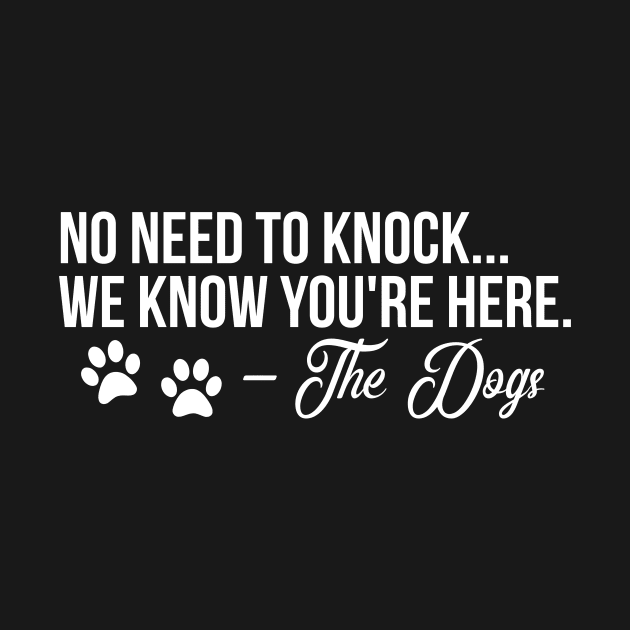 No need to Knock we know your here - funny dog quote by podartist