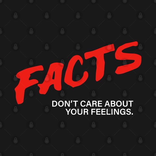 Facts Don’t Care About Your Feelings by RansomBergnaum