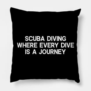 Scuba Diving Where Every Dive is a Journey Pillow