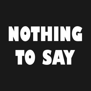 Nothing to say T-Shirt