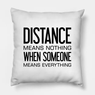 Distance Means Nothing When Someone Means Everything Pillow