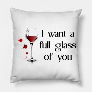 I want a full glass of you Pillow