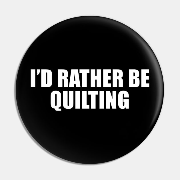 I'd Rather Be Quilting Pin by redsoldesign