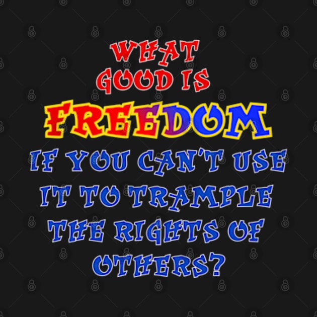 What good is freedom, by SnarkCentral