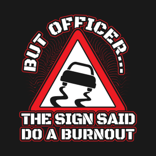 But officer the sign said do burnout T-Shirt
