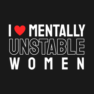 I Love Mentally Unstable Women T-Shirt