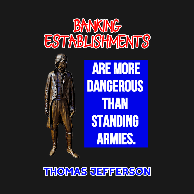 Thomas Jefferson Quote Banking Establishments More Dangerous by BubbleMench