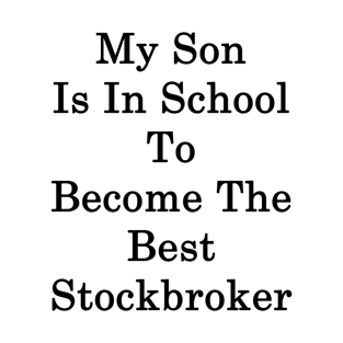 My Son Is In School To Become The Best Stockbroker T-Shirt