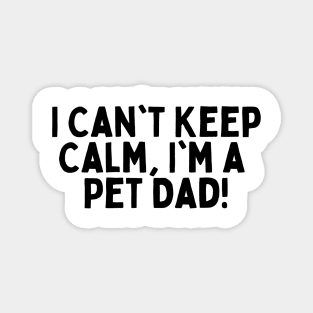 I Can't Keep Calm, I'm a Pet Dad! Magnet