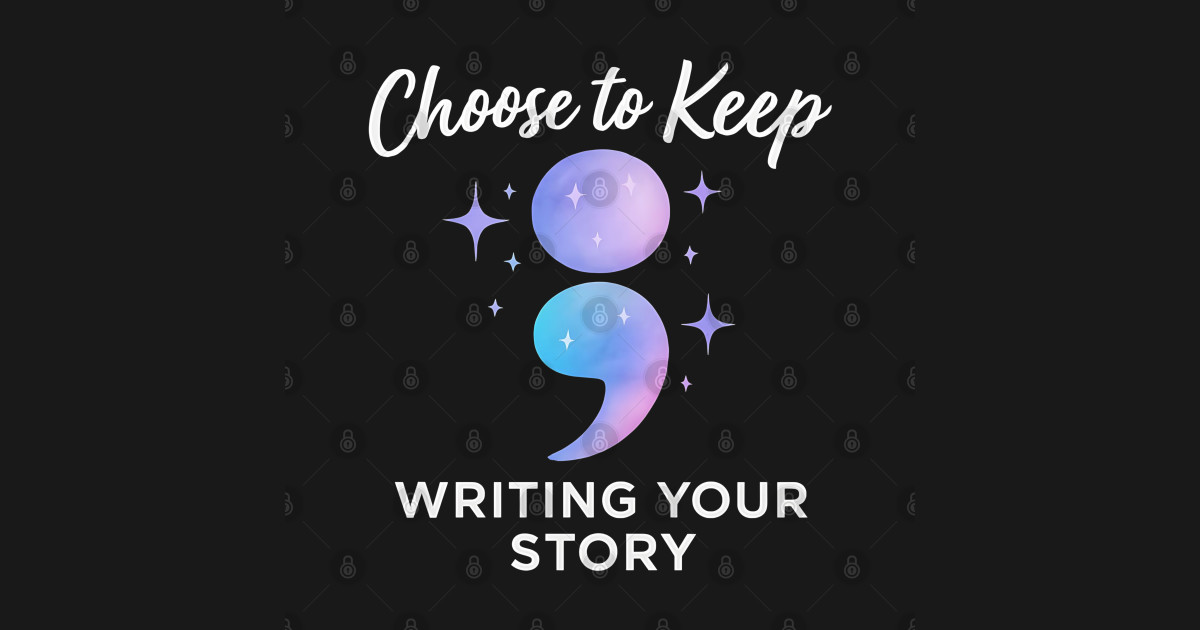Choose To Keep Writing Your Story Shirt | Semicolon Graphic - Choose To ...