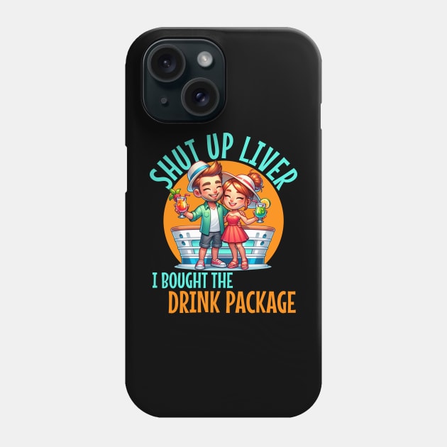 Shut up liver I bought the Drink Package For Cruises and drinkers Phone Case by Joaddo