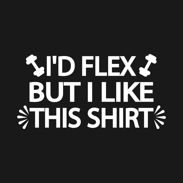 I'd flex but I like this shirt - Gym quote by It'sMyTime