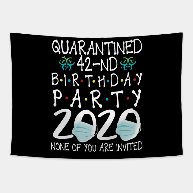 Quarantined 42nd Birthday Party 2020 With Face Mask None Of You Are Invited Happy 42 Years Old Tapestry by bakhanh123