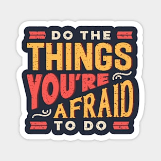 Do the things you are afraid to do. Positive motivational quotes gifts Magnet