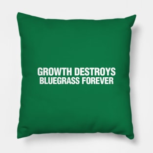 Growth Destroys Bluegrass Forever Pillow