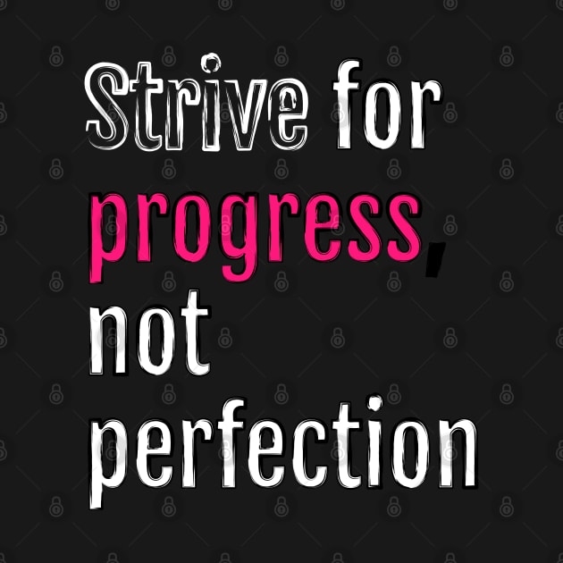 Strive for progress, not perfection (Black Edition) by QuotopiaThreads