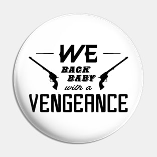 WE Back Baby - Vengeance Pin