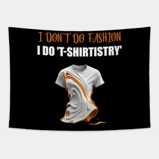 I don't do Fashion, I don't do Fashion, i do T-shirtistry Tapestry