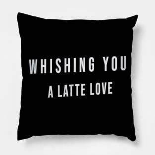 Cool whishing you a latte love Pillow