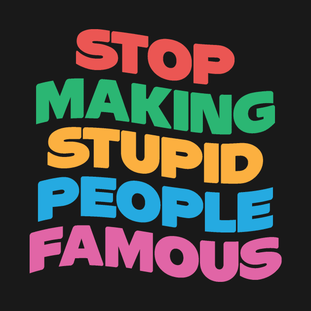 Stop Making Stupid People Famous by Teewyld