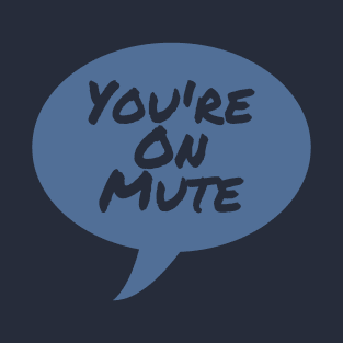 You're on Mute T-Shirt