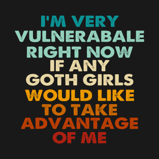 I'm Very Vulnerable Right Now - Funny Goth Girls Humor Quote T-Shirt