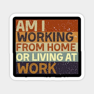 am i working from home or living at work funny wfh - work from home jokes Magnet