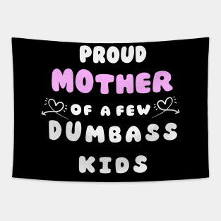 Proud Mother Of A Few Dumbass Kids Mothers day Gift Tapestry