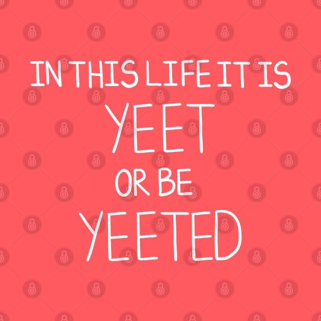 Yeet Or Be Yeeted by DamageTwig