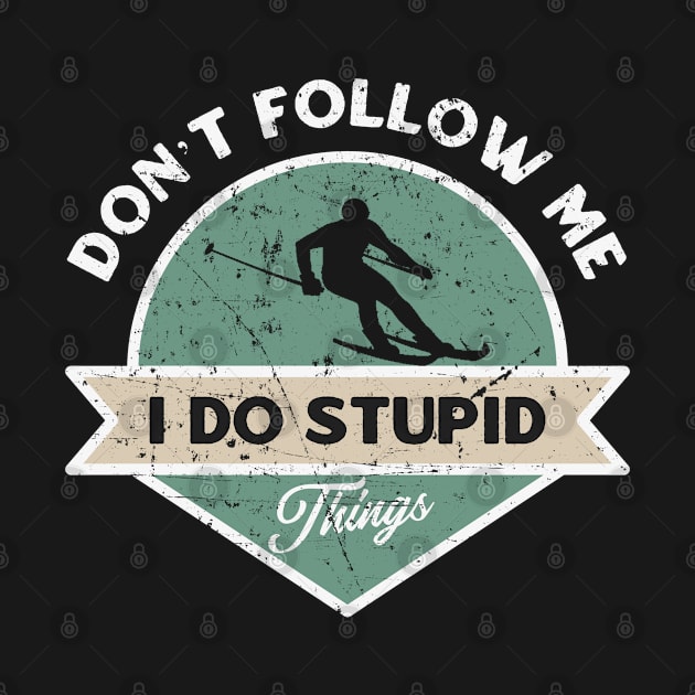 Don’t follow me I do stupid things by dentikanys