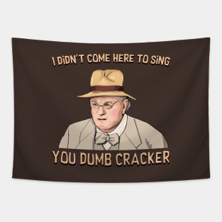 I didn't come here to sing, ya dumb cracker! Tapestry