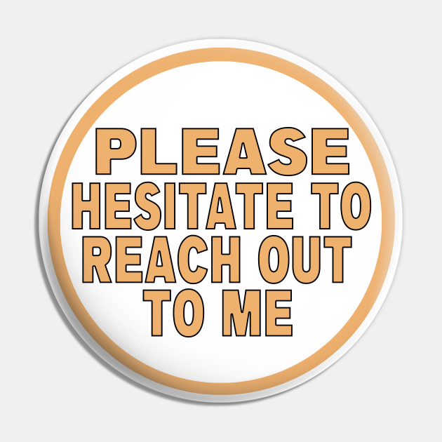 Please Hesitate To Reach Out Quotes And Sayings Pin Teepublic