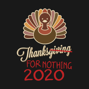 Thanksgiving For Nothing 2020 T-Shirt