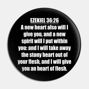 Ezekiel 36:26 Bible verse "A new heart also will I give you, and a new spirit will I put within you: and I will take away the stony heart out of your flesh, and I will give you an heart of flesh." (KJV) Pin