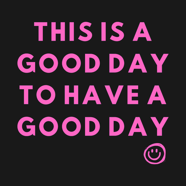 This is a good day to have a good day by TeeNZ