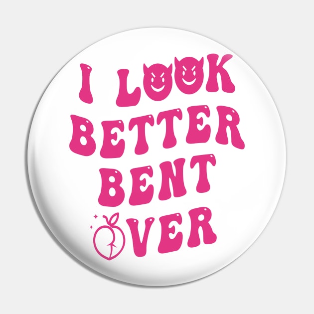 I Look Better Bent Over Pin by Salahboulehoual