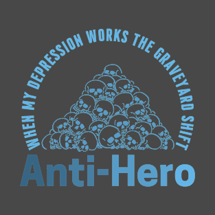 When My Depression Works The Graveyard Shift - Ant-Hero T-Shirt