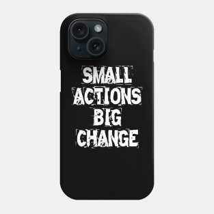 Small Actions Big Change Phone Case