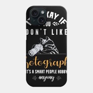 it's okay if you don't like photography, It's a smart people hobby anyway Phone Case