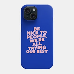 Be Nice to People We're All Trying Our Best by The Motivated Type Phone Case