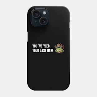 You've Yeed Your Last Haw Phone Case