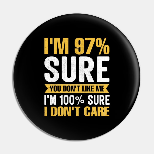 I'm 97% Sure You Don't Like Me I'm 100% Sure I Don't Care funny sarcastic Pin by TheDesignDepot