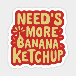 Needs More Banana Ketchup Made In The Philippines Magnet