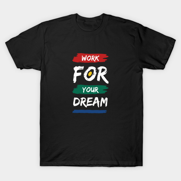 Discover Work for your dream - Work For Your Dream - T-Shirt